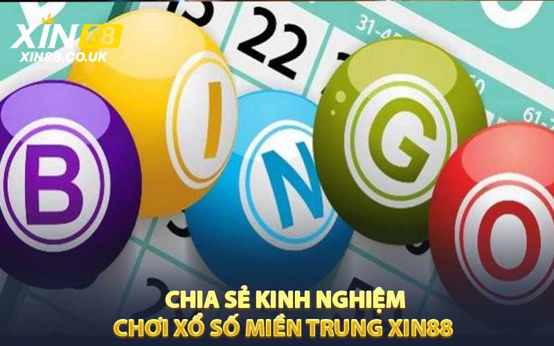Chia sẻ kinh nghiệm chơi xổ số Miền Trung XIN88 
