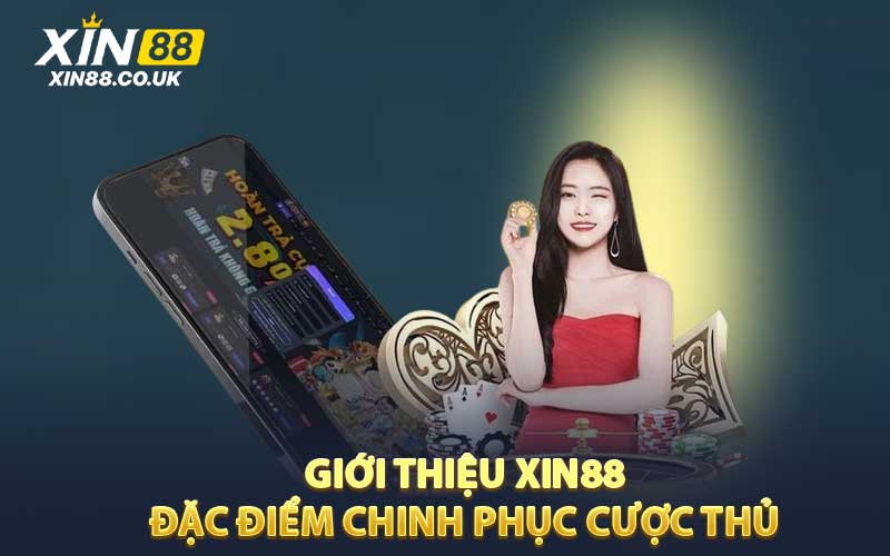 Giới Thiệu XIN88 Đặc điểm chinh phục cược thủ 