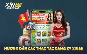 Hướng Dẫn Các Thao Tác Đăng Ký XIN88