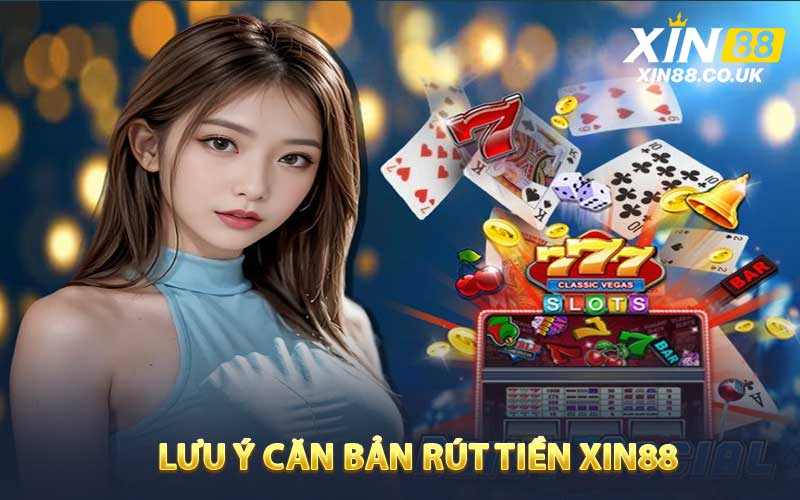 Lưu Ý Căn Bản Rút Tiền XIN88 